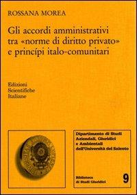 Gli accordi amministrativi tra «norme di diritto privato» e principi italo-comunitari - Rossana Morea - copertina