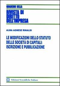 Le modoficazioni dello statuto delle società di capitali. Iscrizioni e pubblicazione - Alma A. Rinaldi - copertina