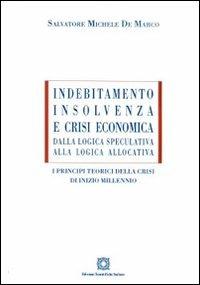 Indebitamento, insolvenza e crisi economica. Dalla logica speculativa alla logica allocativa - Salvatore Michele De Marco - copertina