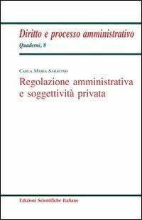 Regolazione amministrativa e soggettività privata - Carla M. Saracino - copertina