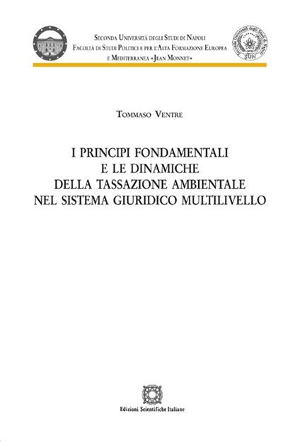 I principi fondamentali e le dinamiche della tassazione ambientale nel sistema giuridico multilivello - Tommaso Ventre - copertina