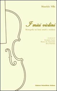 I miei violini. Monografia sui liutai antichi e moderni - Maurizio Villa - copertina