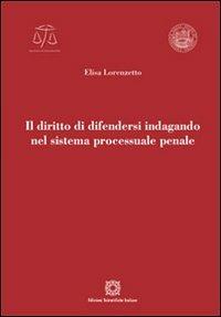 Il diritto di difendersi indagando nel sistema processuale penale - Elisa Lorenzetto - copertina