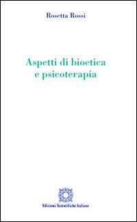 Aspetti di bioetica e psicoterapia - Rosetta Rossi - copertina