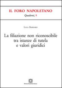 La filiazione non riconoscibile tra istanze di tutela e valori giuridici - Luca Bardaro - copertina