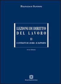 Lezioni di diritto del lavoro. Vol. 2: I contratti di lavoro-Il rapporto - Francesco Santoni - copertina
