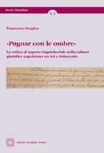 «Pugnar con le ombre». La critica al segreto inquisitoriale nella cultura giuridica napoletana tra Sei e Settecento