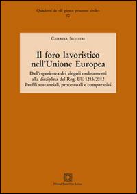 Il foro lavoristico nell'Unione Europea. Dall'esperienza dei singoli ordinamenti alla disciplina del Reg. UE 1215/2012 - Caterina Silvestrini - copertina