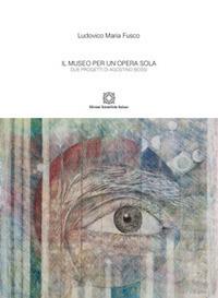 Il museo per un'opera sola - Ludovico Maria Fusco - copertina