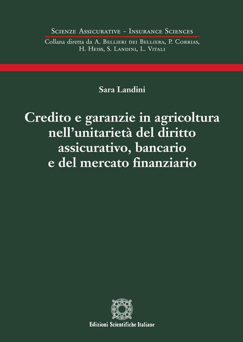 Credito e garanzie in agricoltura nell'unitarietà del diritto assicurativo, bancario e del mercato finanziario - Sara Landini - copertina