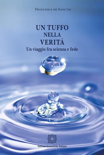 Un tuffo nella verità. Un viaggio fra scienza e fede - Francesca De Sanctis - copertina