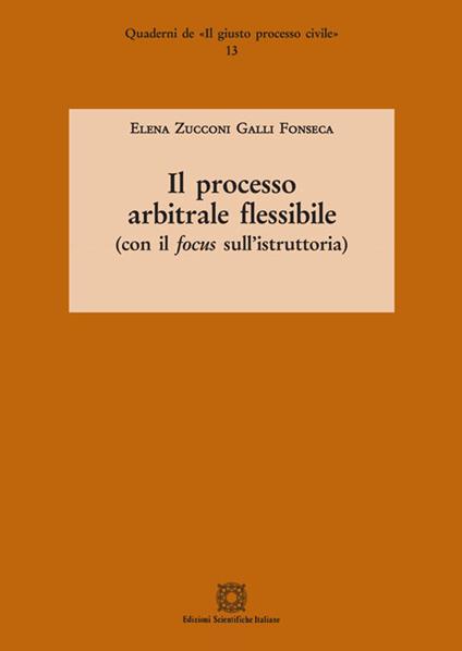 Il processo arbitrale flessibile (con il focus sull'istruttoria) - Elena Zucconi Galli Fonseca - copertina