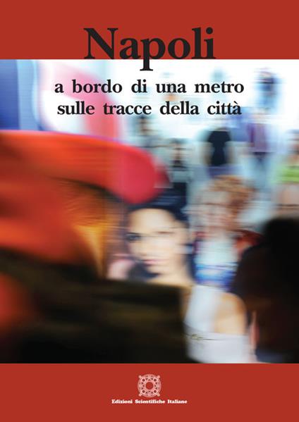 Napoli: a bordo di una metro sulle tracce della città - Guido D'Agostino,Francesco Divenuto,Antonio Piscitelli - copertina