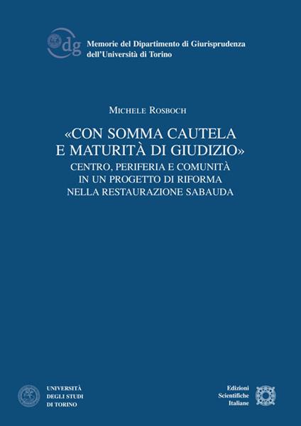 «Con somma cautela e maturità di giudizio». Centro, periferia e comunità in un progetto di riforma nella Restaurazione sabauda - Michele Rosboch - copertina