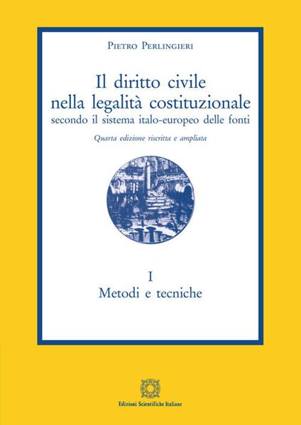 Il diritto civile nella legalità costituzionale secondo il sistema italo-europeo delle fonti. Vol. 1: Metodi e tecniche. - Pietro Perlingieri - copertina