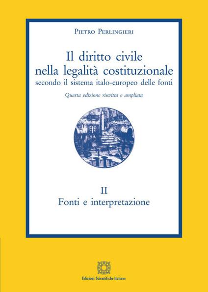 Il diritto civile nella legalità costituzionale secondo il sistema italo-europeo delle fonti. Vol. 2: Fonti e interpretazione. - Pietro Perlingieri - copertina