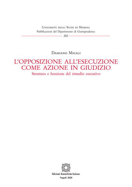 L' opposizione all'esecuzione come azione in giudizio. Struttura e funzione del rimedio esecutivo - Damiano Micali - copertina