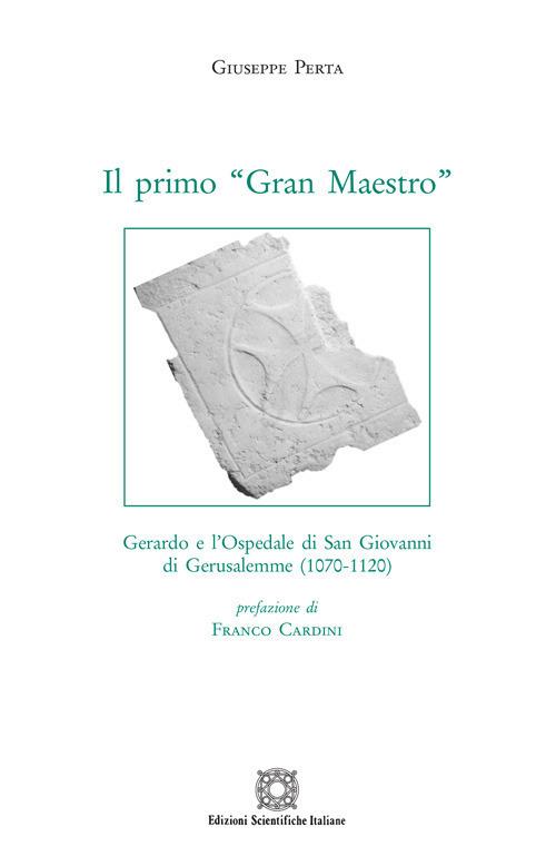 Il primo «Gran Maestro». Gerardo e l'Ospedale di San Giovanni di Gerusalemme (1070-1120) - Giuseppe Perta - copertina