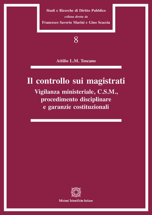 Il controllo sui magistrati. Vigilanza ministeriale, C.S.M., procedimento disciplinare e garanzie costituzionali - Attilio L.M. Toscano - copertina