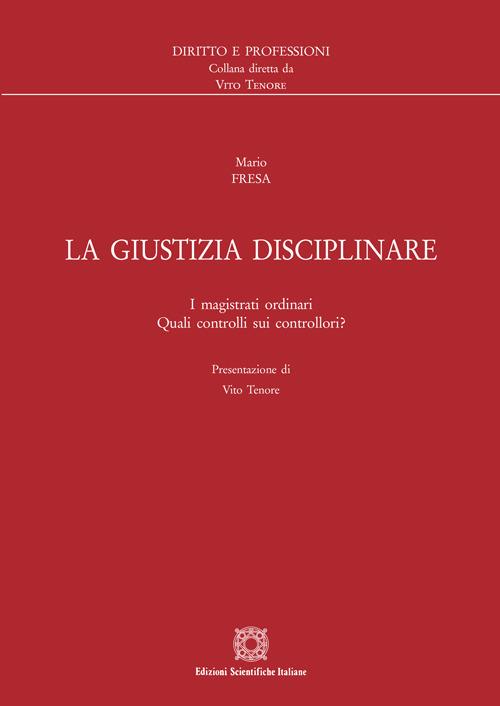 La giustizia disciplinare. I magistrati ordinari. Quali controlli sui controllori? - Mario Fresa - copertina