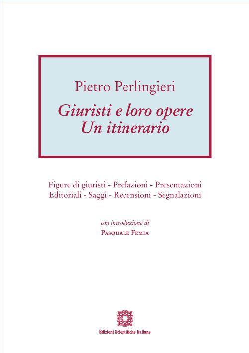 Giuristi e loro opere. Un itinerario. Figure di giuristi, prefazioni, presentazioni, editoriali, saggi, recensioni, segnalazioni - Pietro Perlingieri - copertina