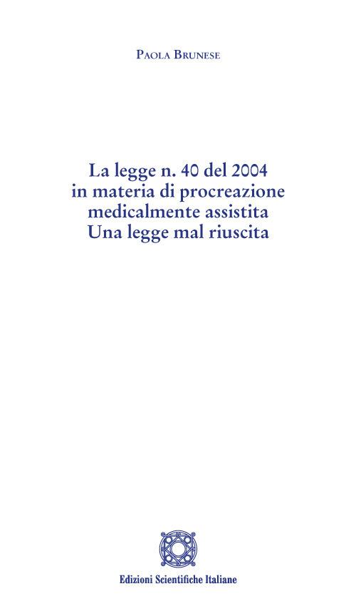 La legge n. 40 del 2004 in materia di procreazione medicalmente assistita. Una legge mal riuscita - Paola Brunese - copertina