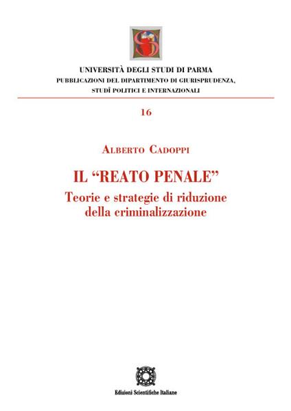 Il «reato penale». Teorie e strategie di riduzione della criminalizzazione - Alberto Cadoppi - copertina