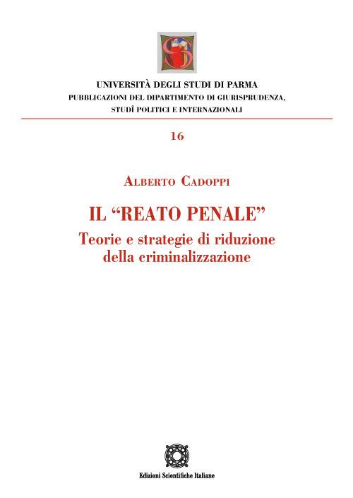 Il «reato penale». Teorie e strategie di riduzione della criminalizzazione - Alberto Cadoppi - copertina