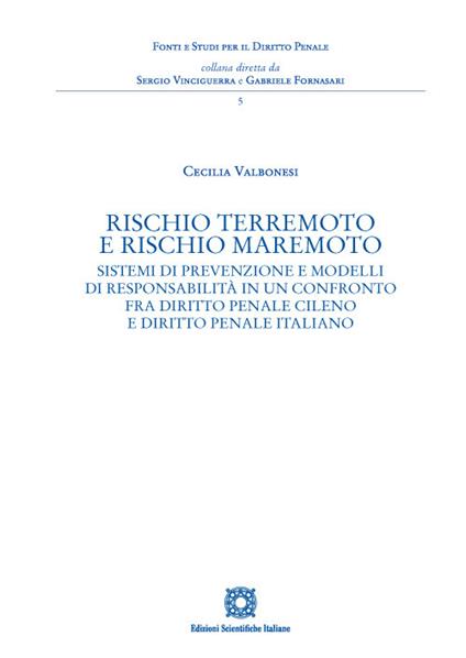 Rischio terremoto e rischio maremoto. Sistemi di prevenzione e modelli di responsabilità in un confronto fra diritto penale cileno e diritto penale italiano - Cecilia Valbonesi - copertina