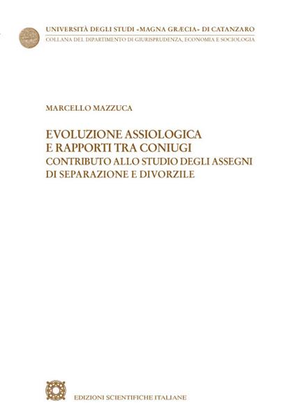 Evoluzione assiologica e rapporti tra coniugi. Contributo allo studio degli assegni di separazione e divorzile - Marcello Mazzuca - copertina