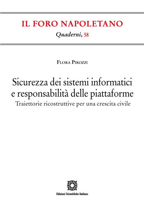 Sicurezza dei sistemi informatici e responsabilità delle piattaforme. Traiettorie ricostruttive per una crescita civile - Flora Pirozzi - copertina