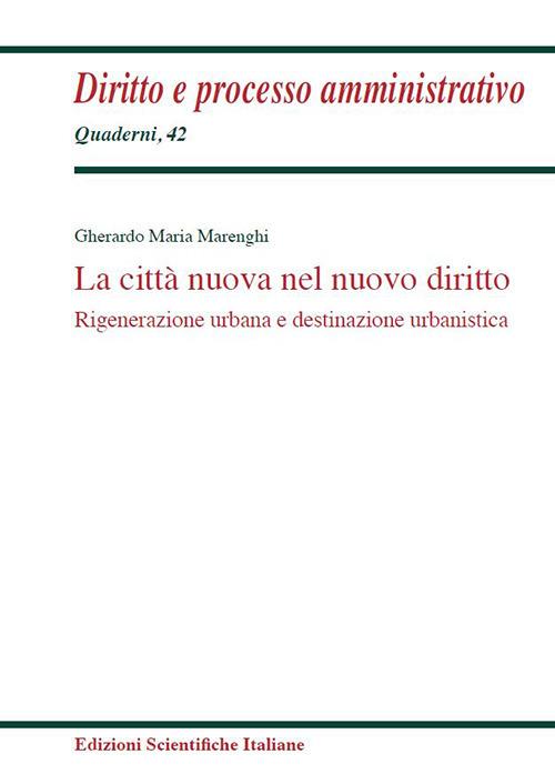 La città nuova nel nuovo diritto. Rigenerazione urbana e destinazione urbanistica - Gherardo M. Marenghi - copertina