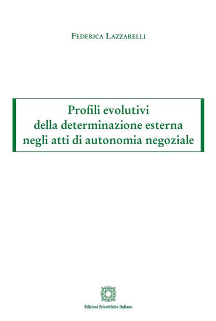 Profili evolutivi della determinazione esterna negli atti di autonomia negoziale - Federica Lazzarelli - copertina