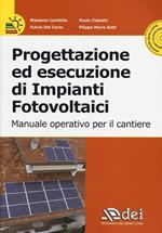 Progettazione ed esecuzione di impianti fotovoltaici. Manuale operativo per il cantiere. Con CD-ROM