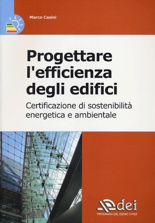 Progettare l'efficienza degli edifici. Certificazione di sostenibilità energetica e ambientale - Marco Casini - copertina