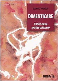 Dimenticare. L'oblio come pratica culturale - Eugenio Imbriani - copertina