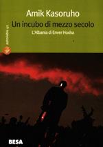 Un incubo di mezzo secolo. L'Albania di Enver Hoxha