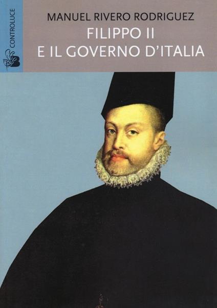 Filippo II e il governo d'Italia - Manuel Rivero Rodriguez - copertina