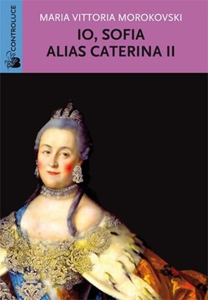 Io Sofia, alias Caterina II - M. Vittoria Morokovski - copertina