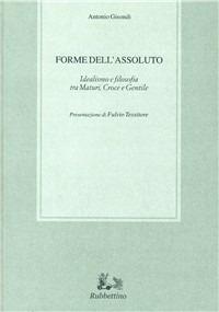 Forme dell'assoluto. Idealismo e filosofia tra Maturi, Croce e Gentile - Antonio Gisondi - copertina