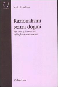Razionalismi senza dogmi. Per una epistemologia della fisica-matematica - Mario Castellana - copertina
