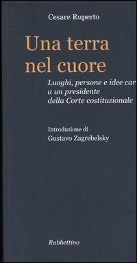 Una terra nel cuore. Luoghi, persone e idee care a un presidente della Corte costituzionale - Cesare Ruperto - copertina