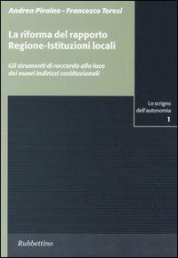 La riforma del rapporto regione-istituzioni locali. Gli strumenti di raccordo alla luce dei nuovi indirizzi costituzionali - Andrea Piraino,Francesco Teresi - copertina