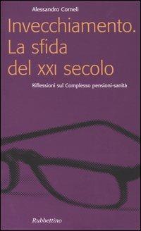 Invecchiamento. La sfida del XXI secolo. Riflessioni sul complesso pensioni-sanità - Alessandro Corneli - copertina