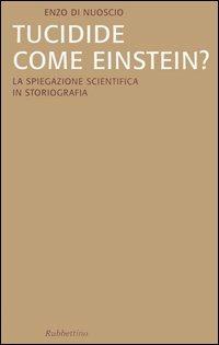 Tucidide come Einstein? La spiegazione scientifica in storiografia - Enzo Di Nuoscio - copertina