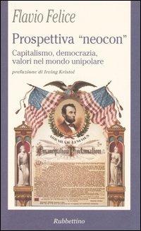 Prospettiva «neocon». Capitalismo, democrazia, valori nel mondo unipolare - Flavio Felice - copertina