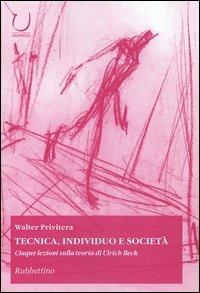 Tecnica, individuo e società. Cinque lezioni sulla teoria di Ulrich Beck - Walter Privitera - copertina