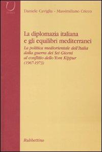 La diplomazia italiana e gli equilibri mediterranei. La politica mediorientale dell'Italia dalla guerra dei Sei Giorni al conflitto dello Yom Kippur. Con CD-ROM - Daniele Caviglia,Massimiliano Cricco - copertina