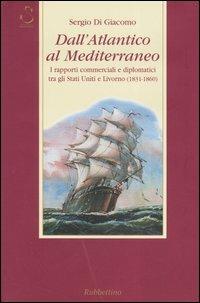 Dall'Atlantico al Mediterraneo. I rapporti commerciali e diplomatici tra gli Stati Uniti e Livorno (1831-1860) - Sergio Di Giacomo - copertina