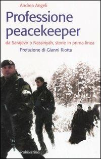 Professione peacekeeper. Da Sarajevo a Nassiriyah, storie in prima linea - Andrea Angeli - copertina